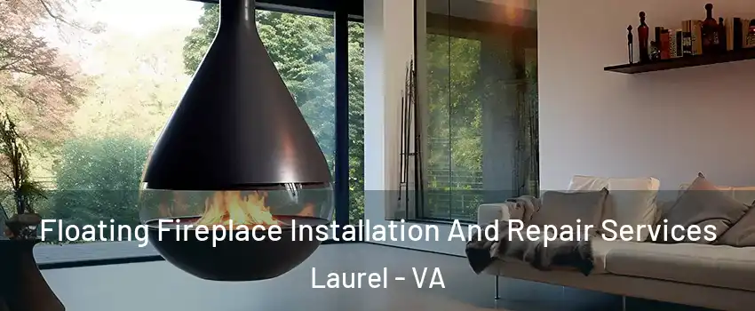 Floating Fireplace Installation And Repair Services Laurel - VA